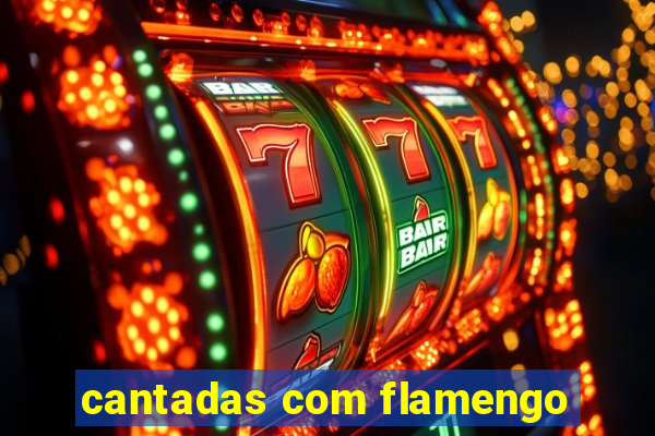 cantadas com flamengo